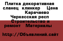 Плитка декоративная; сланец, клинкер. › Цена ­ 700 - Карачаево-Черкесская респ. Строительство и ремонт » Материалы   